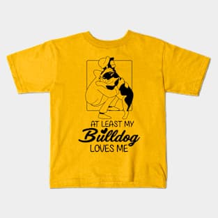 At Least My Bulldog Loves Me Kids T-Shirt